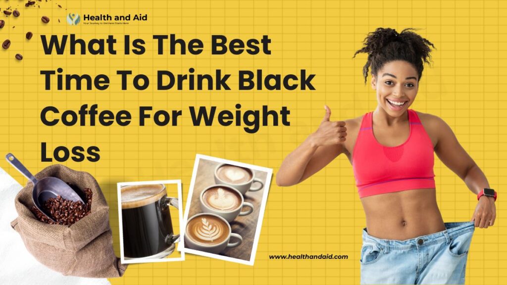 What Is The Best Time To Drink Black Coffee For Weight Loss